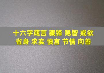 十六字箴言 藏锋 隐智 戒欲 省身 求实 慎言 节情 向善